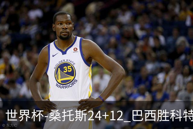 世界杯-桑托斯24+12 巴西胜科特迪瓦成功晋级