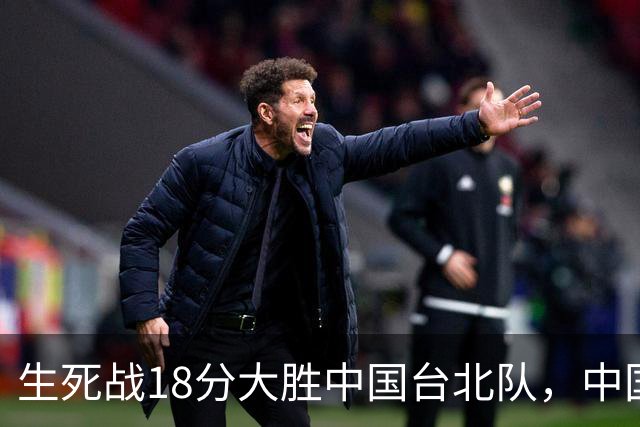 生死战18分大胜中国台北队，中国男篮在世预赛第二阶段仍将面临严峻考验