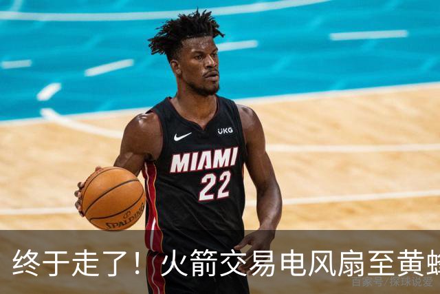 终于走了！火箭交易电风扇至黄蜂 还搭了3个次轮签