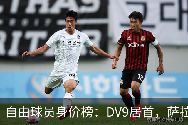 自由球员身价榜：DV9居首，萨拉赫、桑乔、格雷茨卡、斯通斯在列