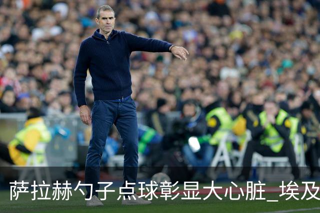 萨拉赫勺子点球彰显大心脏 埃及创造多项历史晋级16强
